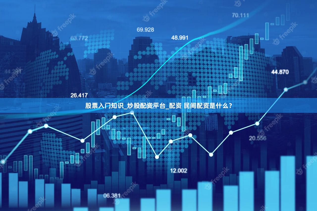 股票入门知识_炒股配资平台_配资 民间配资是什么？