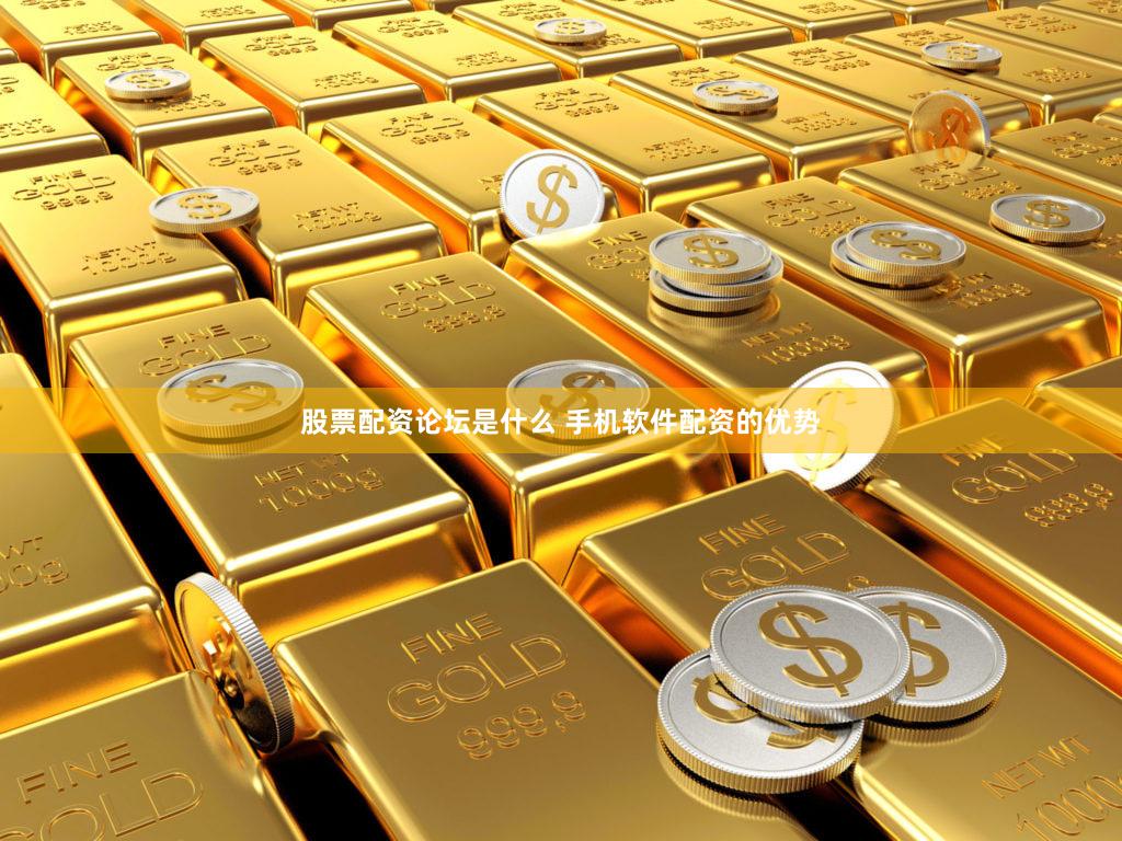 股票配资论坛是什么 手机软件配资的优势