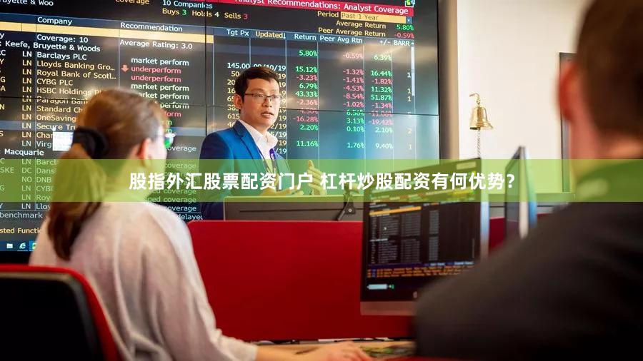 股指外汇股票配资门户 杠杆炒股配资有何优势？