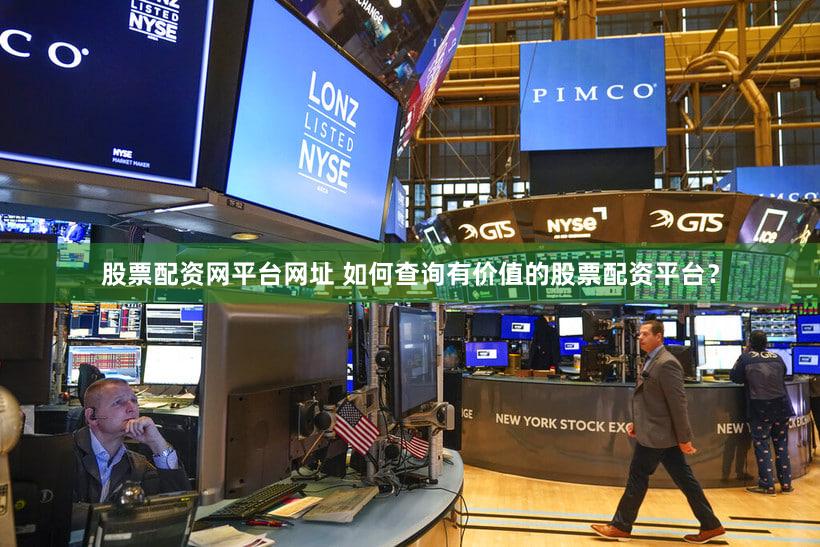 股票配资网平台网址 如何查询有价值的股票配资平台？