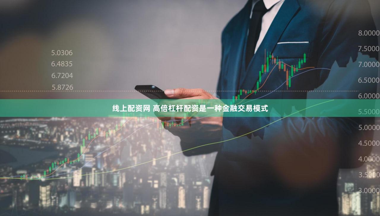 线上配资网 高倍杠杆配资是一种金融交易模式