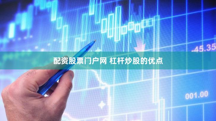 配资股票门户网 杠杆炒股的优点
