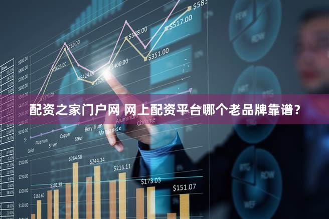配资之家门户网 网上配资平台哪个老品牌靠谱？