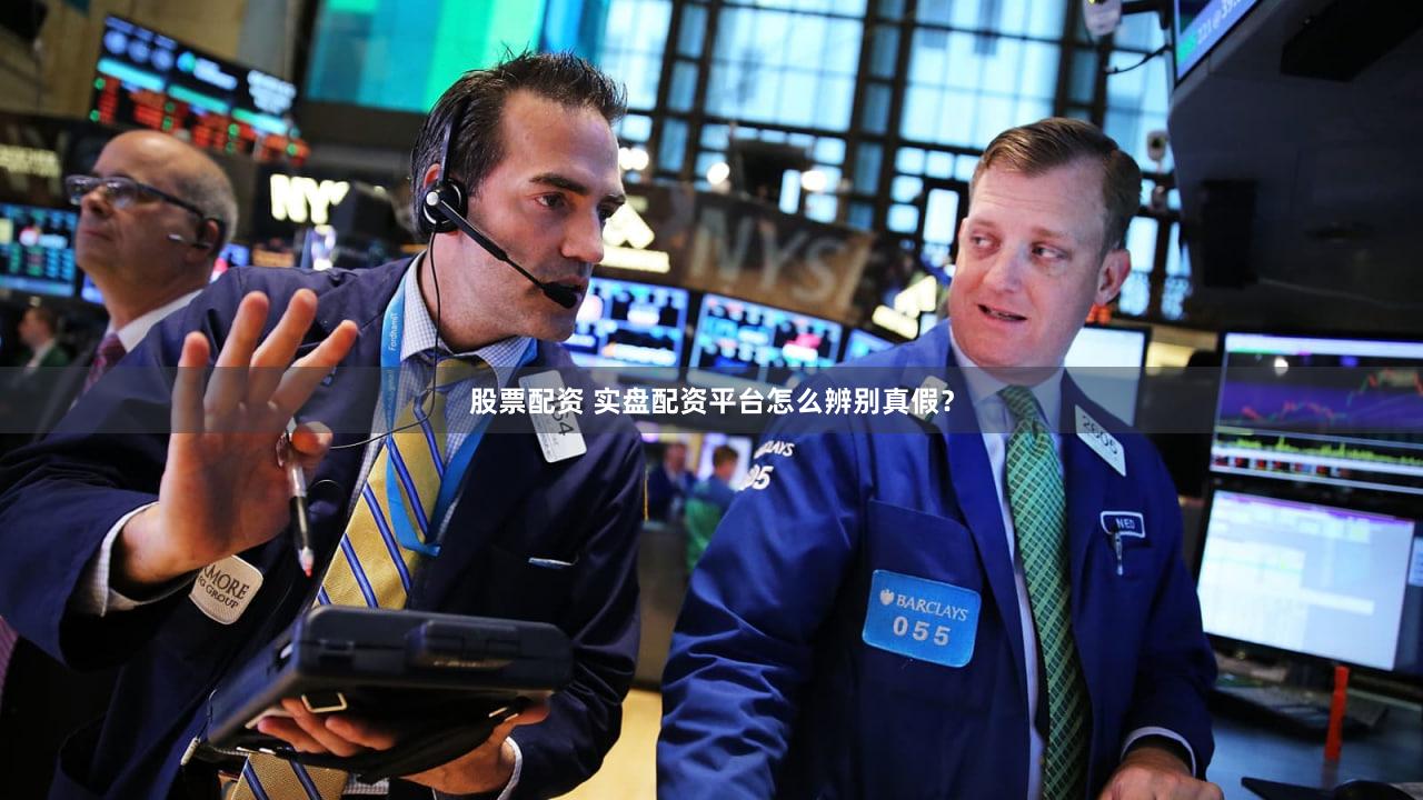股票配资 实盘配资平台怎么辨别真假？