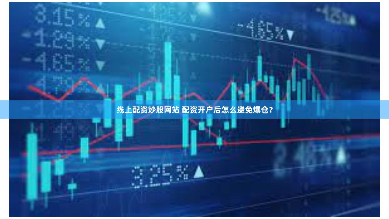 线上配资炒股网站 配资开户后怎么避免爆仓？