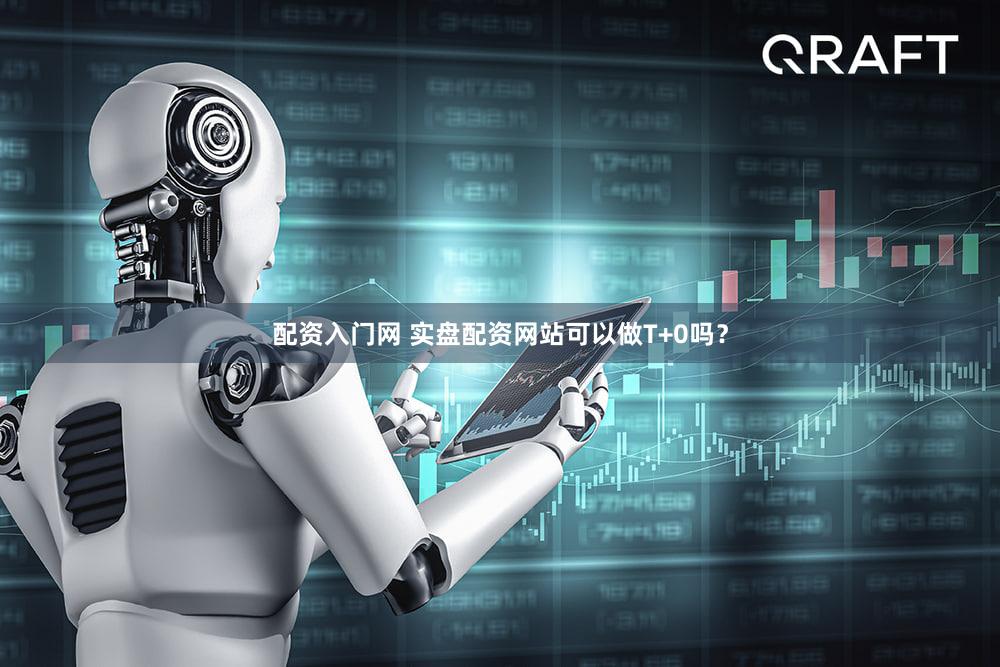 配资入门网 实盘配资网站可以做T+0吗？