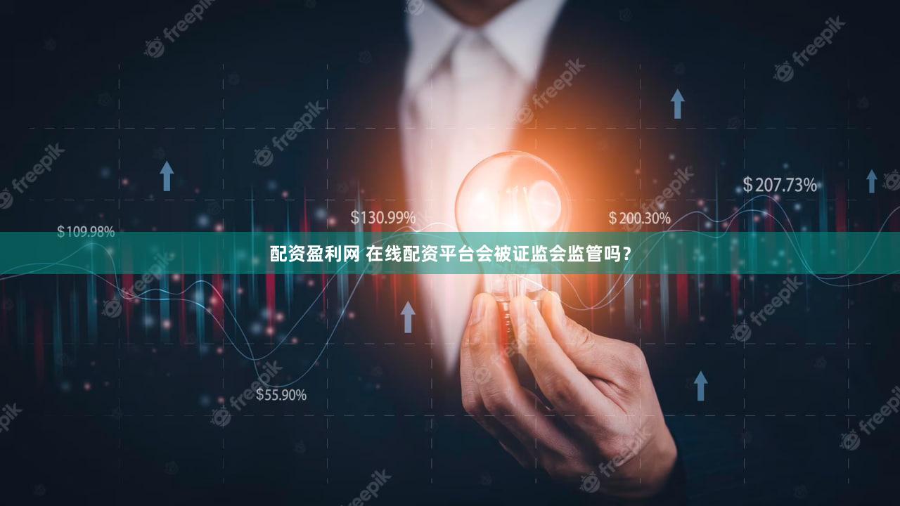 配资盈利网 在线配资平台会被证监会监管吗？