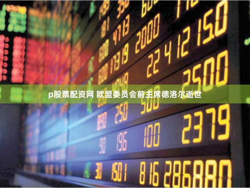 p股票配资网 欧盟委员会前主席德洛尔逝世