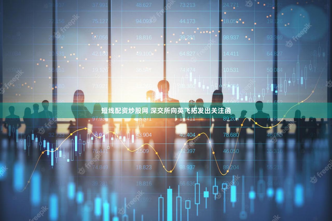 短线配资炒股网 深交所向英飞拓发出关注函