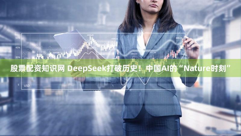 股票配资知识网 DeepSeek打破历史！中国AI的“Nature时刻”