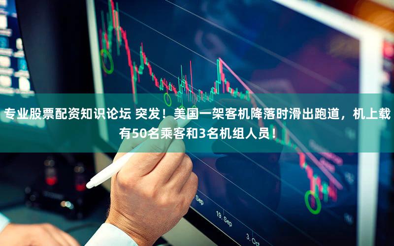 专业股票配资知识论坛 突发！美国一架客机降落时滑出跑道，机上载有50名乘客和3名机组人员！