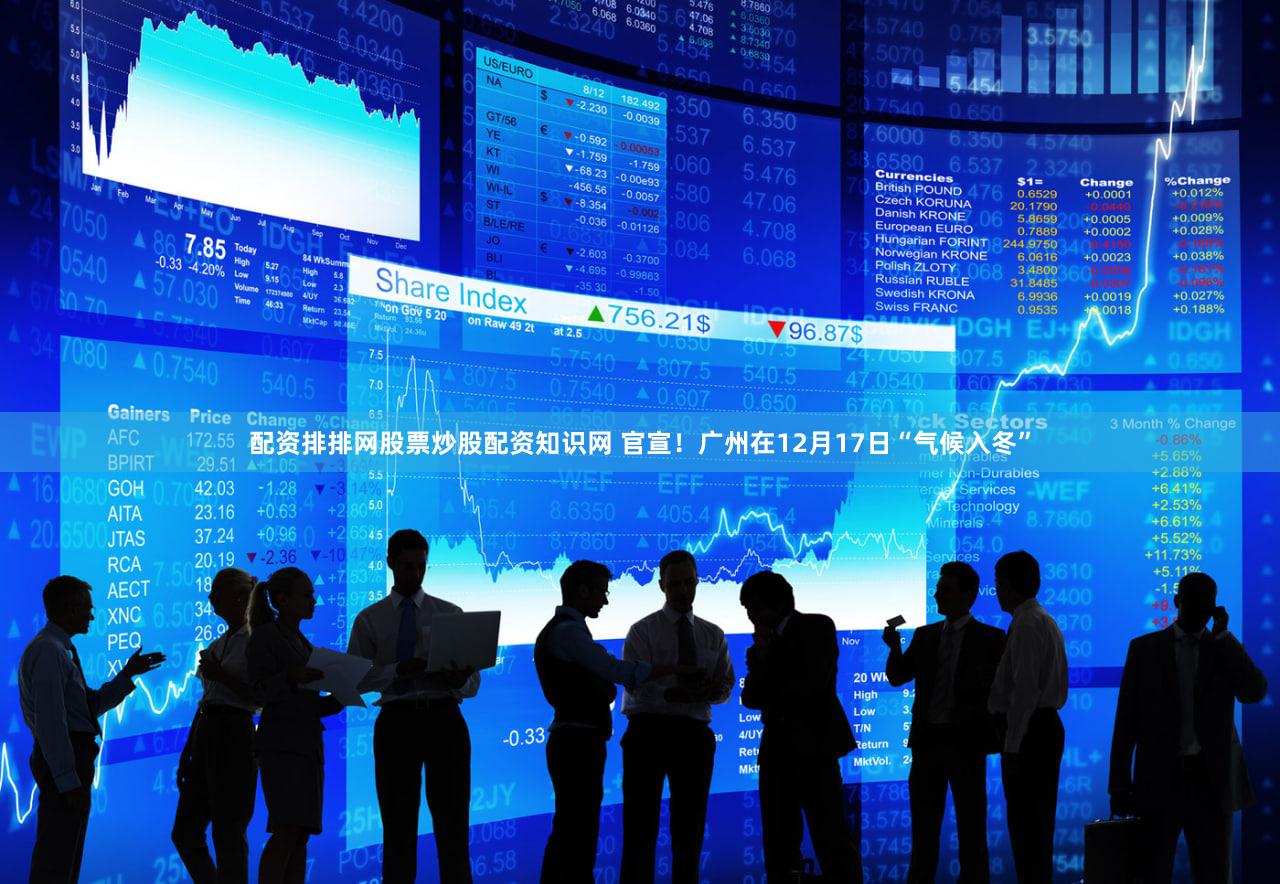 配资排排网股票炒股配资知识网 官宣！广州在12月17日“气候入冬”