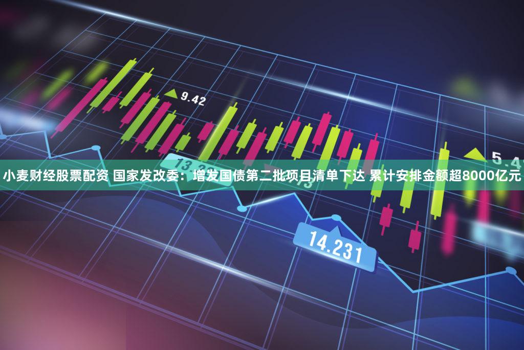 小麦财经股票配资 国家发改委：增发国债第二批项目清单下达 累计安排金额超8000亿元