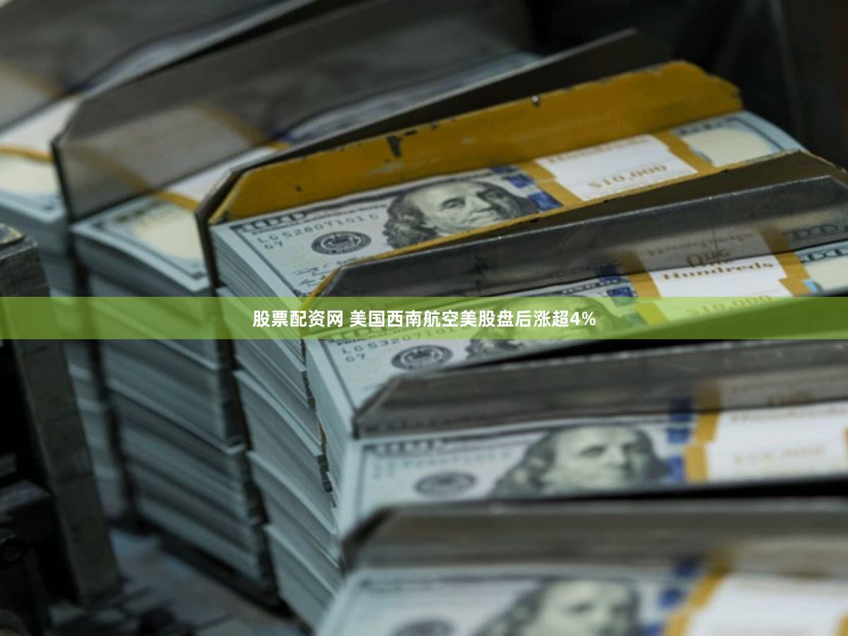股票配资网 美国西南航空美股盘后涨超4%