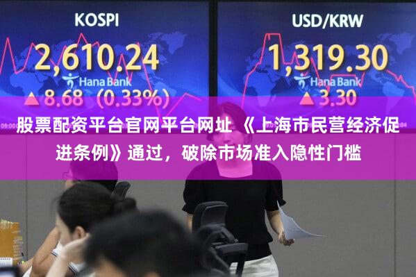 股票配资平台官网平台网址 《上海市民营经济促进条例》通过，破除市场准入隐性门槛