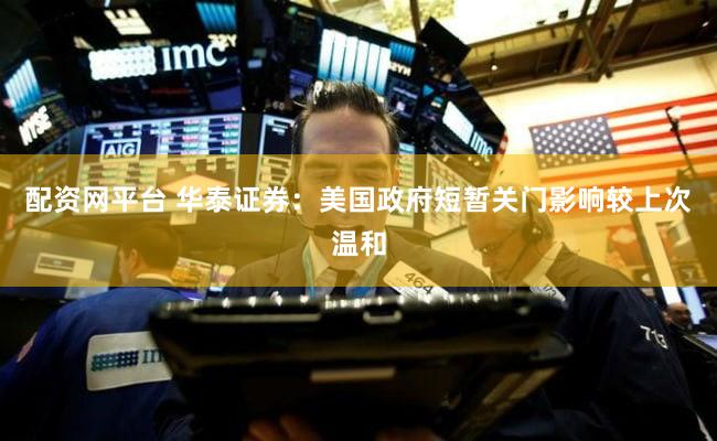 配资网平台 华泰证券：美国政府短暂关门影响较上次温和