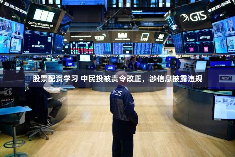 股票配资学习 中民投被责令改正，涉信息披露违规