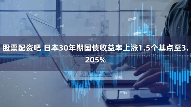 股票配资吧 日本30年期国债收益率上涨1.5个基点至3.205%