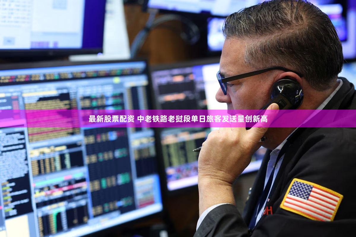 最新股票配资 中老铁路老挝段单日旅客发送量创新高