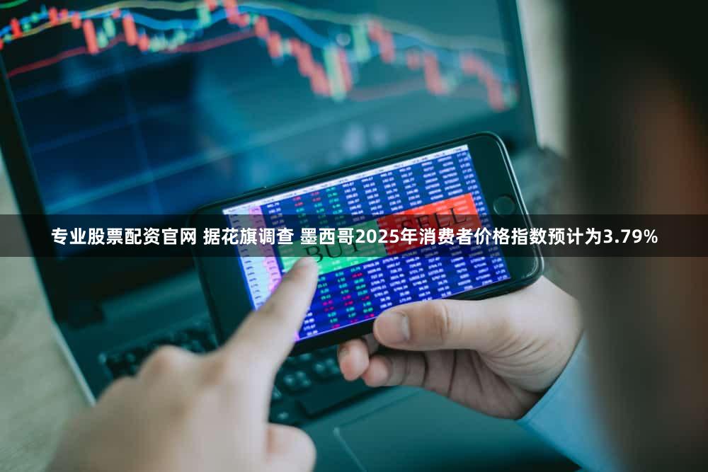 专业股票配资官网 据花旗调查 墨西哥2025年消费者价格指数预计为3.79%