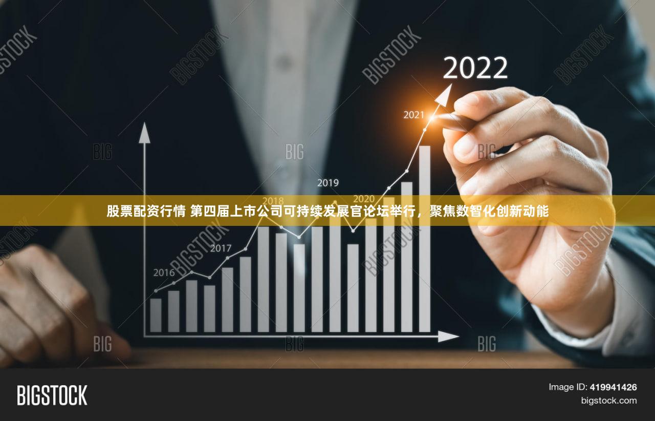 股票配资行情 第四届上市公司可持续发展官论坛举行，聚焦数智化创新动能