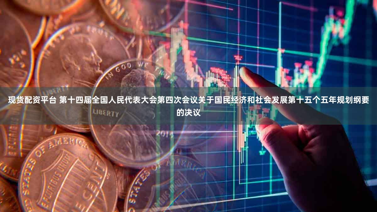 现货配资平台 第十四届全国人民代表大会第四次会议关于国民经济和社会发展第十五个五年规划纲要的决议