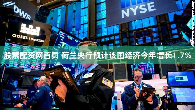股票配资网首页 荷兰央行预计该国经济今年增长1.7%