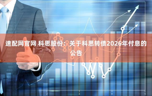 速配网官网 科思股份：关于科思转债2026年付息的公告